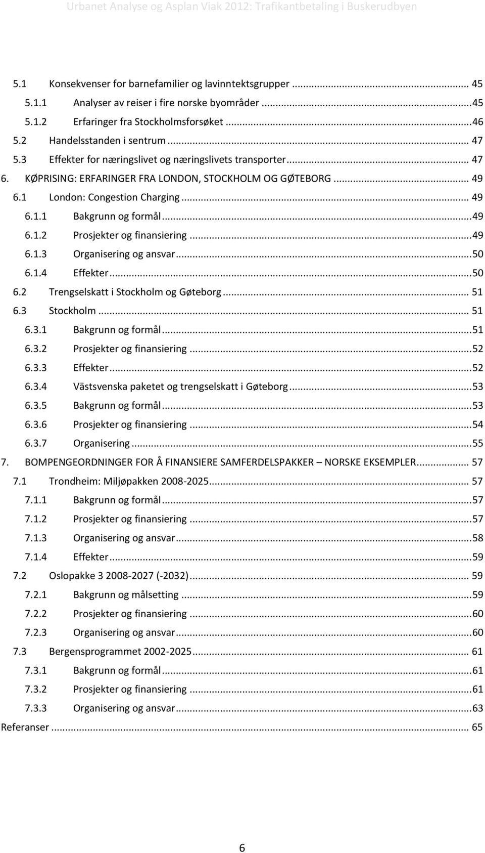 .. 49 6.1.3 Organisering og ansvar... 50 6.1.4 Effekter... 50 6.2 Trengselskatt i Stockholm og Gøteborg... 51 6.3 Stockholm... 51 6.3.1 Bakgrunn og formål... 51 6.3.2 Prosjekter og finansiering... 52 6.