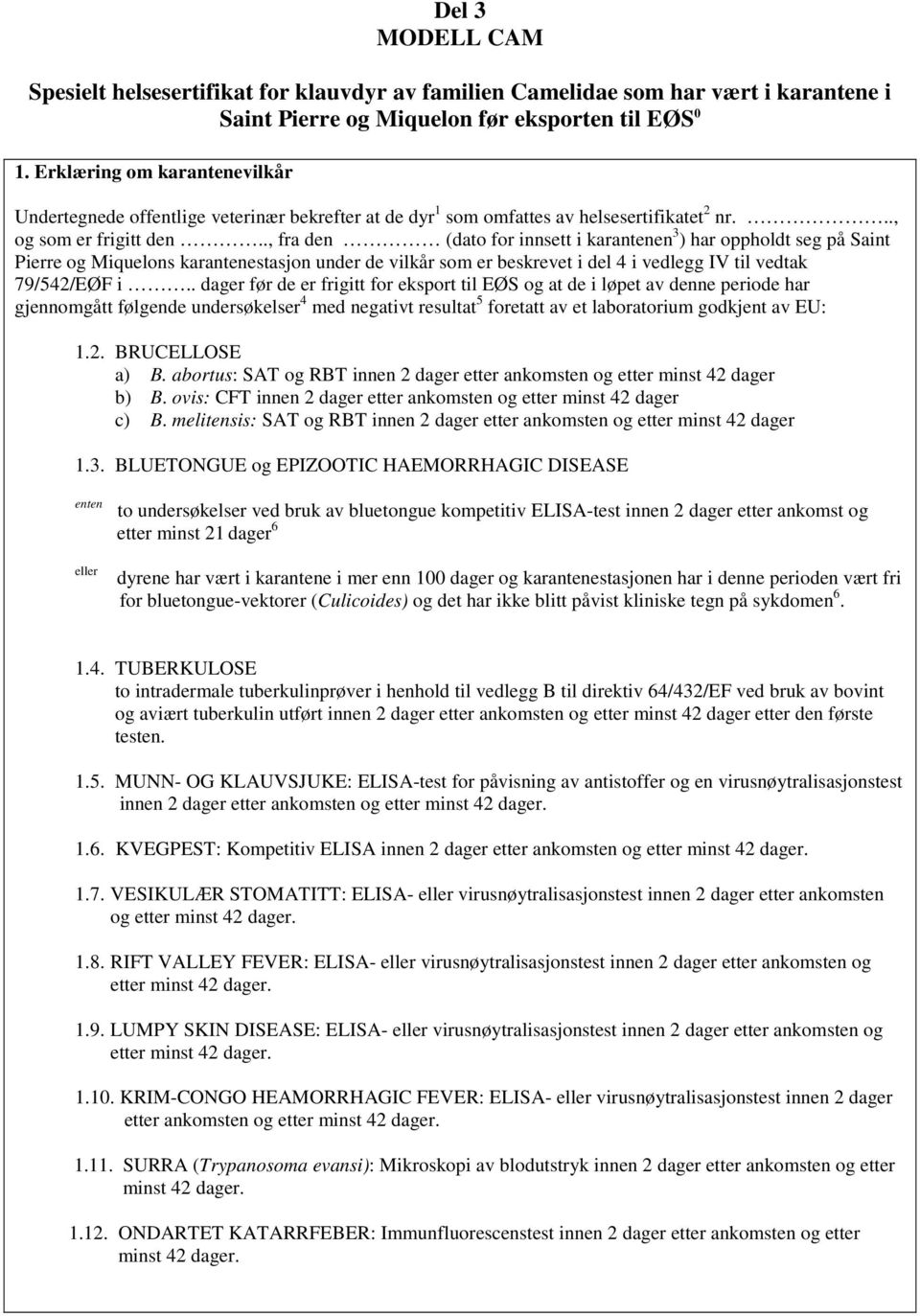 ., fra den (dato for innsett i karantenen 3 ) har oppholdt seg på Saint Pierre og Miquelons karantenestasjon under de vilkår som er beskrevet i del 4 i vedlegg IV til vedtak 79/542/EØF i.