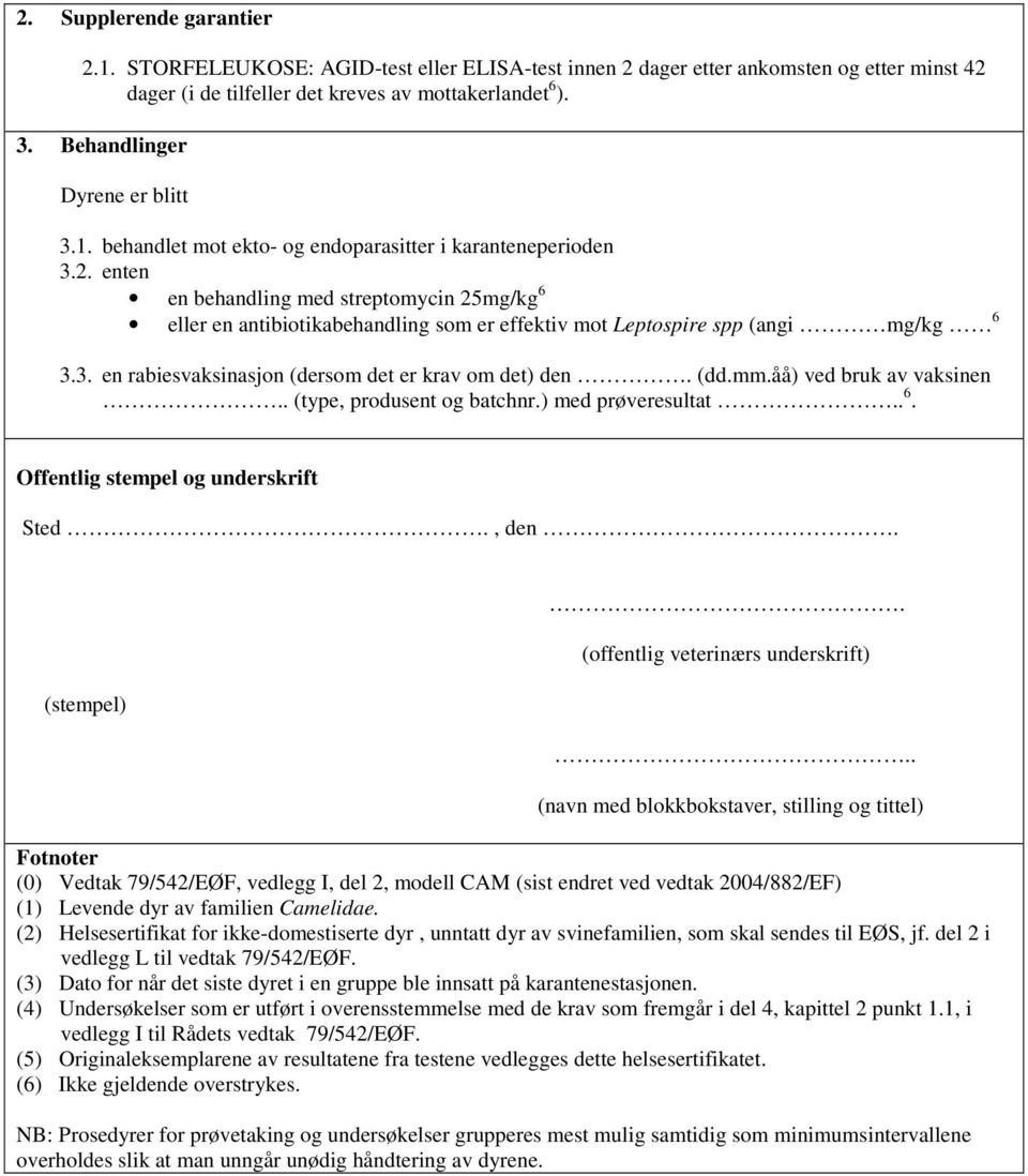 enten en behandling med streptomycin 25mg/kg 6 eller en antibiotikabehandling som er effektiv mot Leptospire spp (angi mg/kg 6 3.3. en rabiesvaksinasjon (dersom det er krav om det) den. (dd.mm.