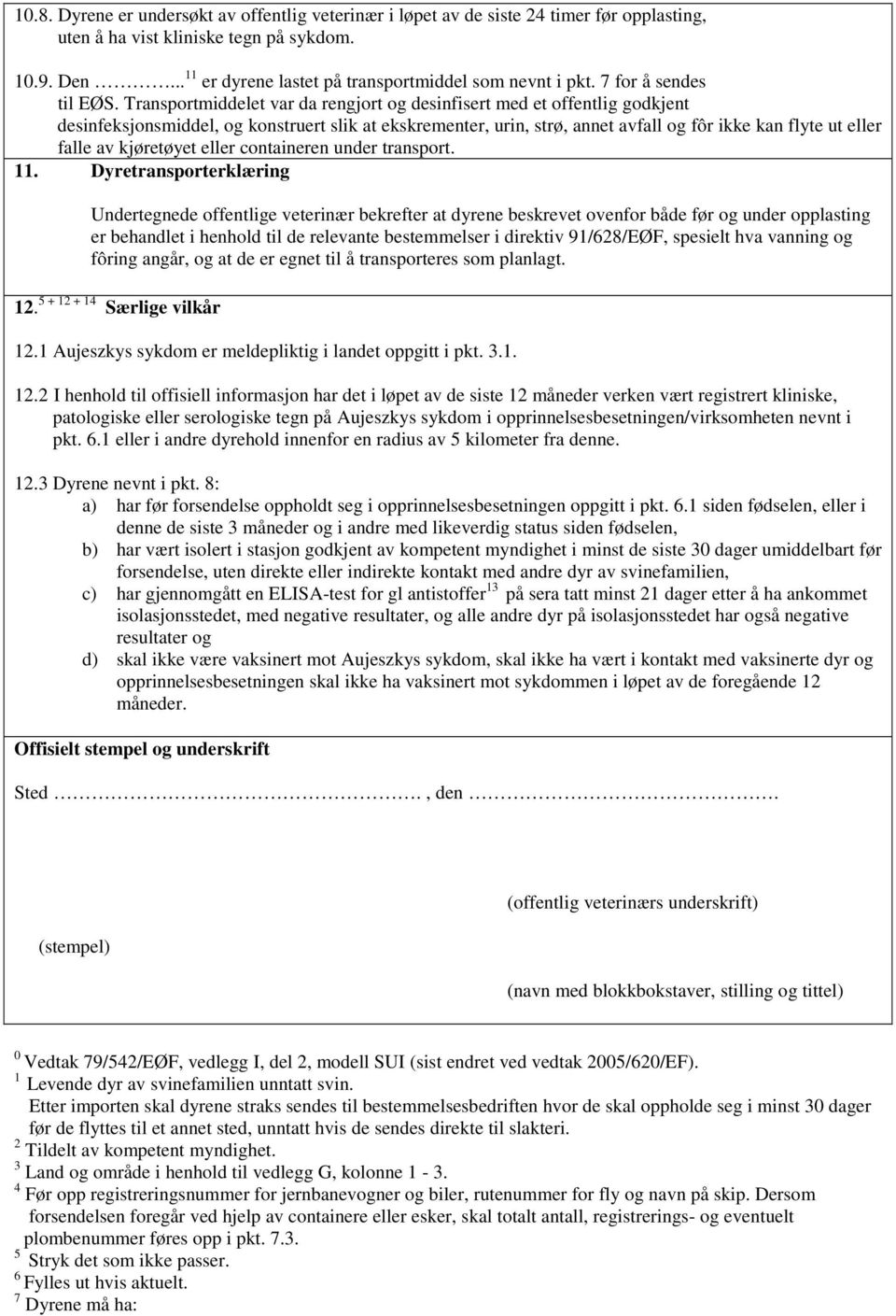 Transportmiddelet var da rengjort og desinfisert med et offentlig godkjent desinfeksjonsmiddel, og konstruert slik at ekskrementer, urin, strø, annet avfall og fôr ikke kan flyte ut eller falle av