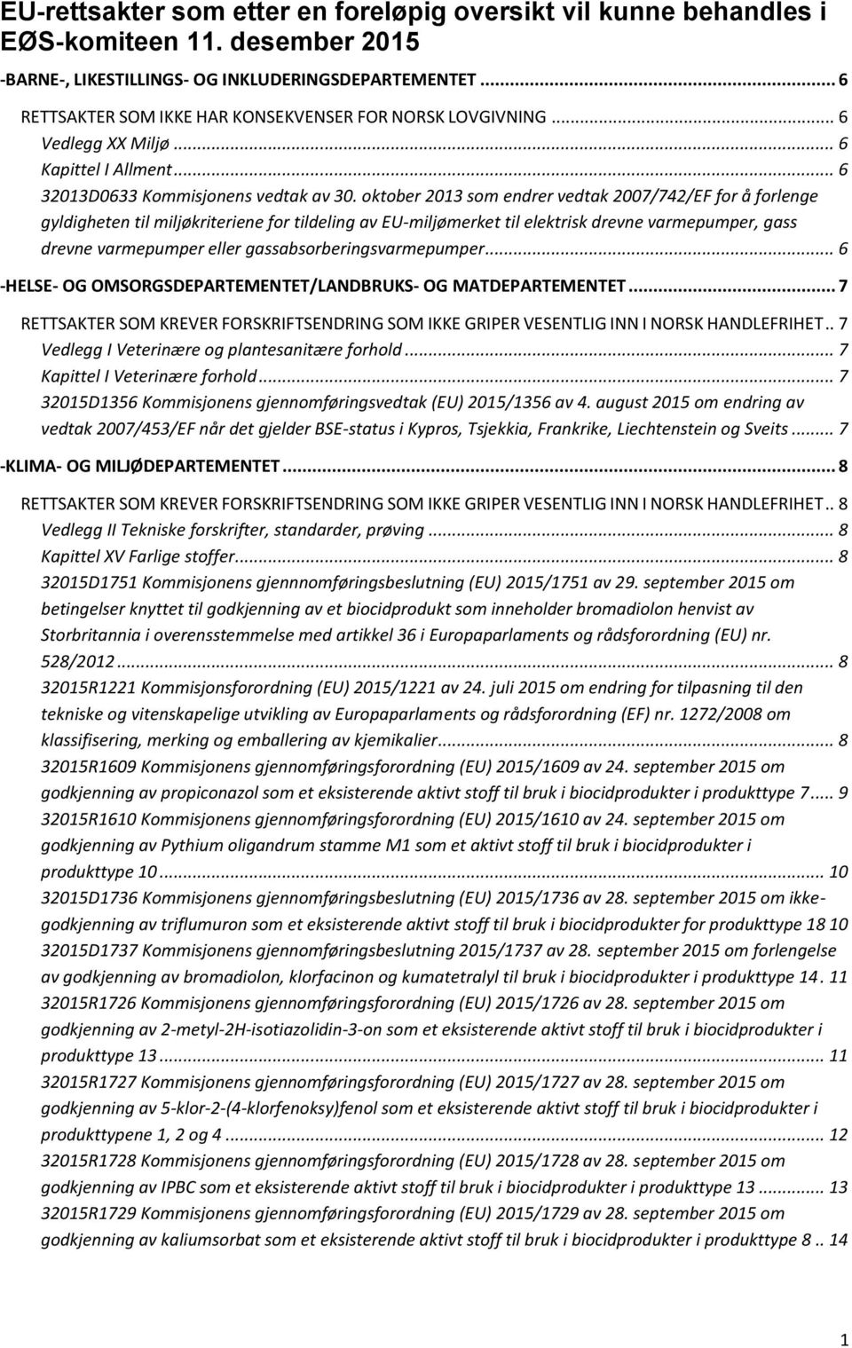 oktober 2013 som endrer vedtak 2007/742/EF for å forlenge gyldigheten til miljøkriteriene for tildeling av EU-miljømerket til elektrisk drevne varmepumper, gass drevne varmepumper eller