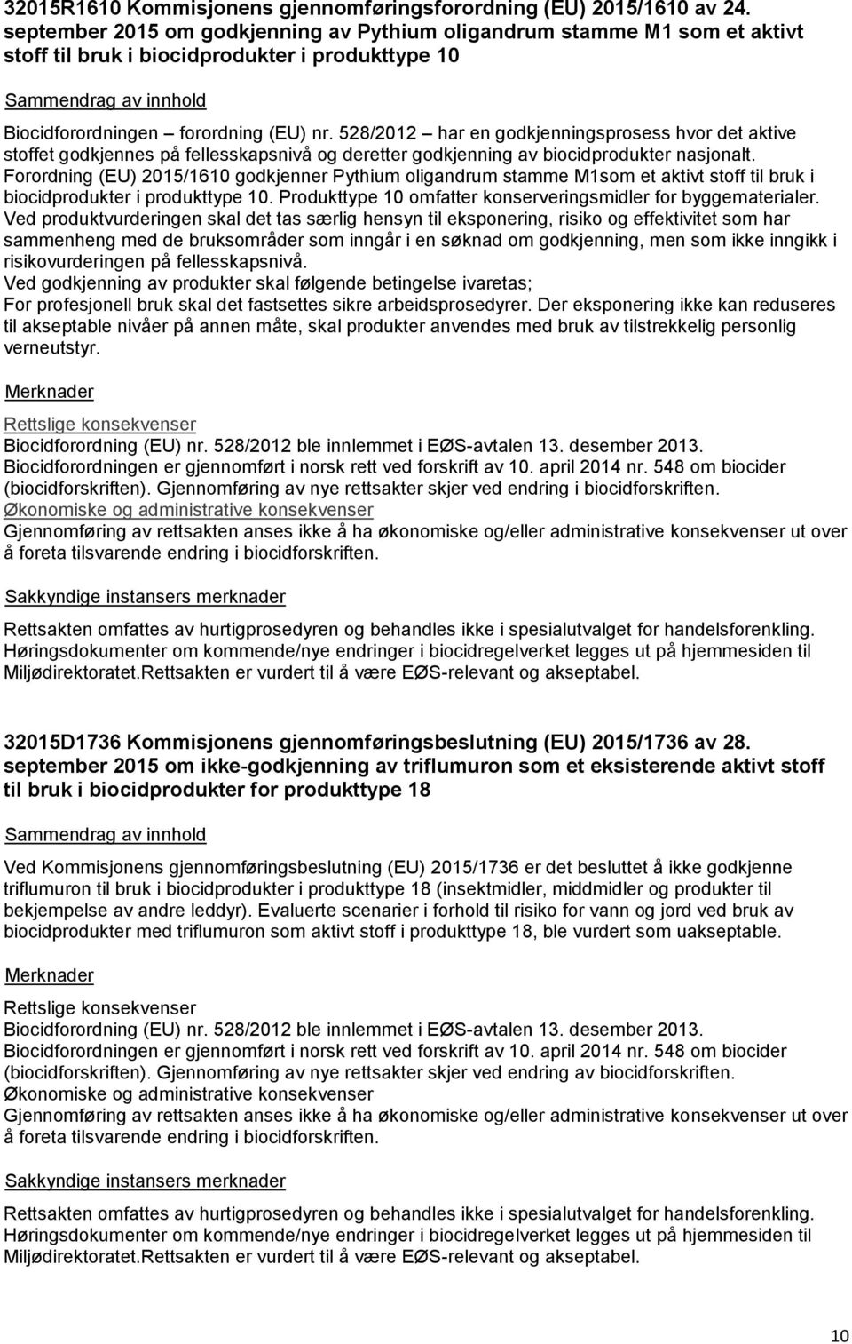 528/2012 har en godkjenningsprosess hvor det aktive stoffet godkjennes på fellesskapsnivå og deretter godkjenning av biocidprodukter nasjonalt.