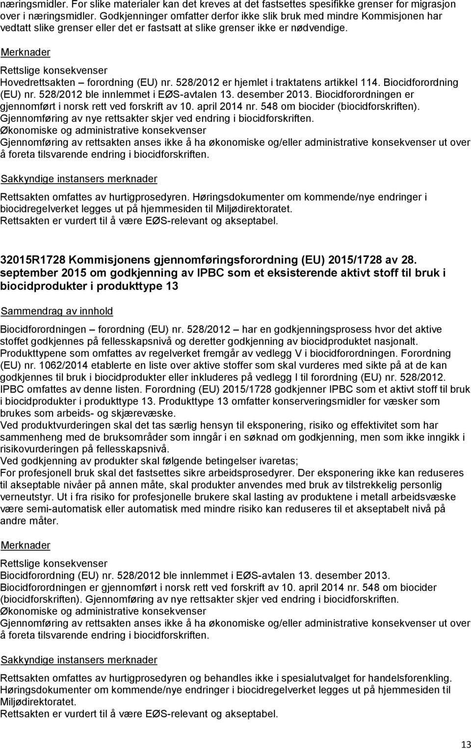 Rettslige konsekvenser Hovedrettsakten forordning (EU) nr. 528/2012 er hjemlet i traktatens artikkel 114. Biocidforordning (EU) nr. 528/2012 ble innlemmet i EØS-avtalen 13. desember 2013.