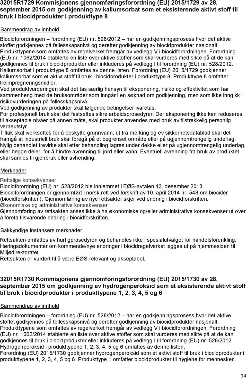 528/2012 har en godkjenningsprosess hvor det aktive stoffet godkjennes på fellesskapsnivå og deretter godkjenning av biocidprodukter nasjonalt.