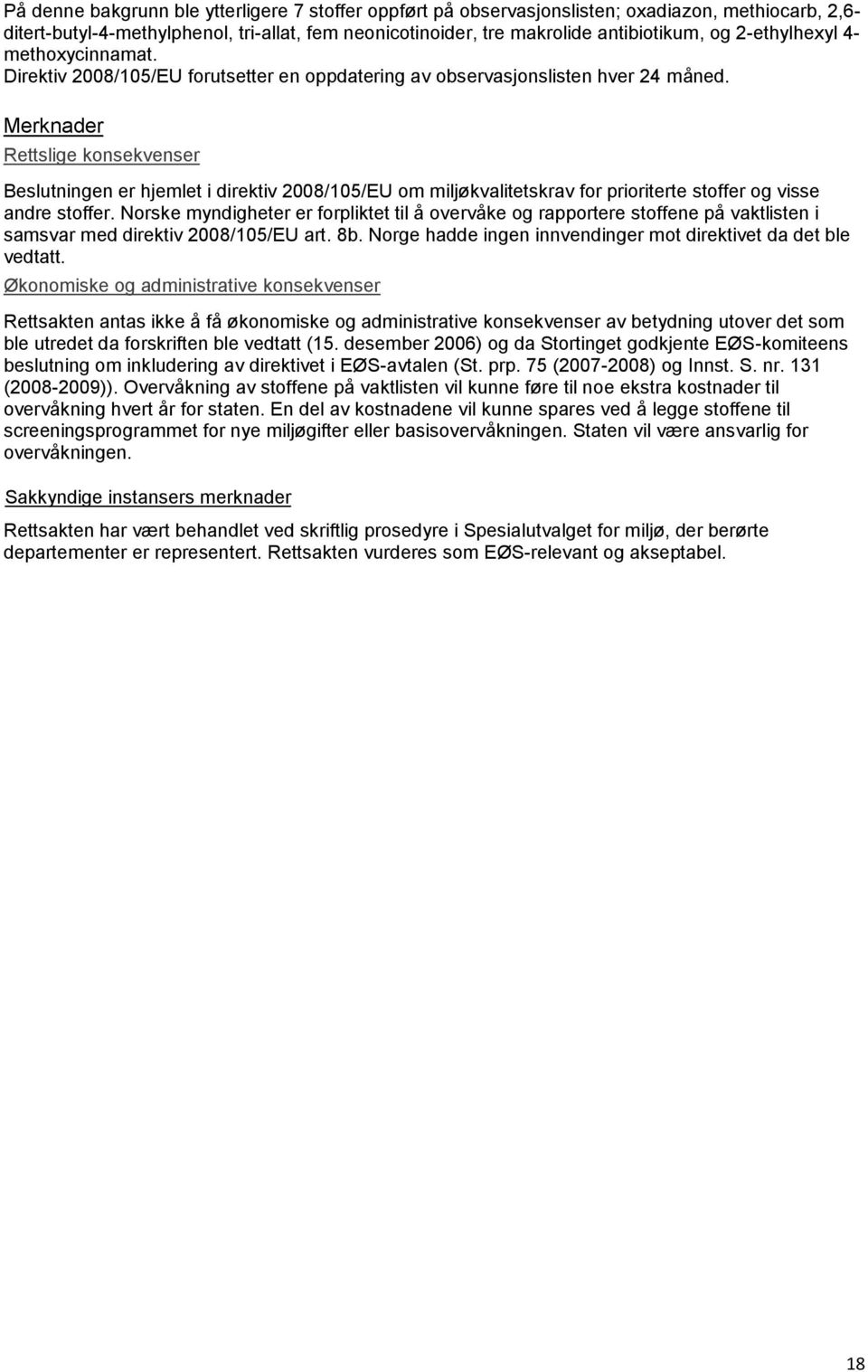 Rettslige konsekvenser Beslutningen er hjemlet i direktiv 2008/105/EU om miljøkvalitetskrav for prioriterte stoffer og visse andre stoffer.