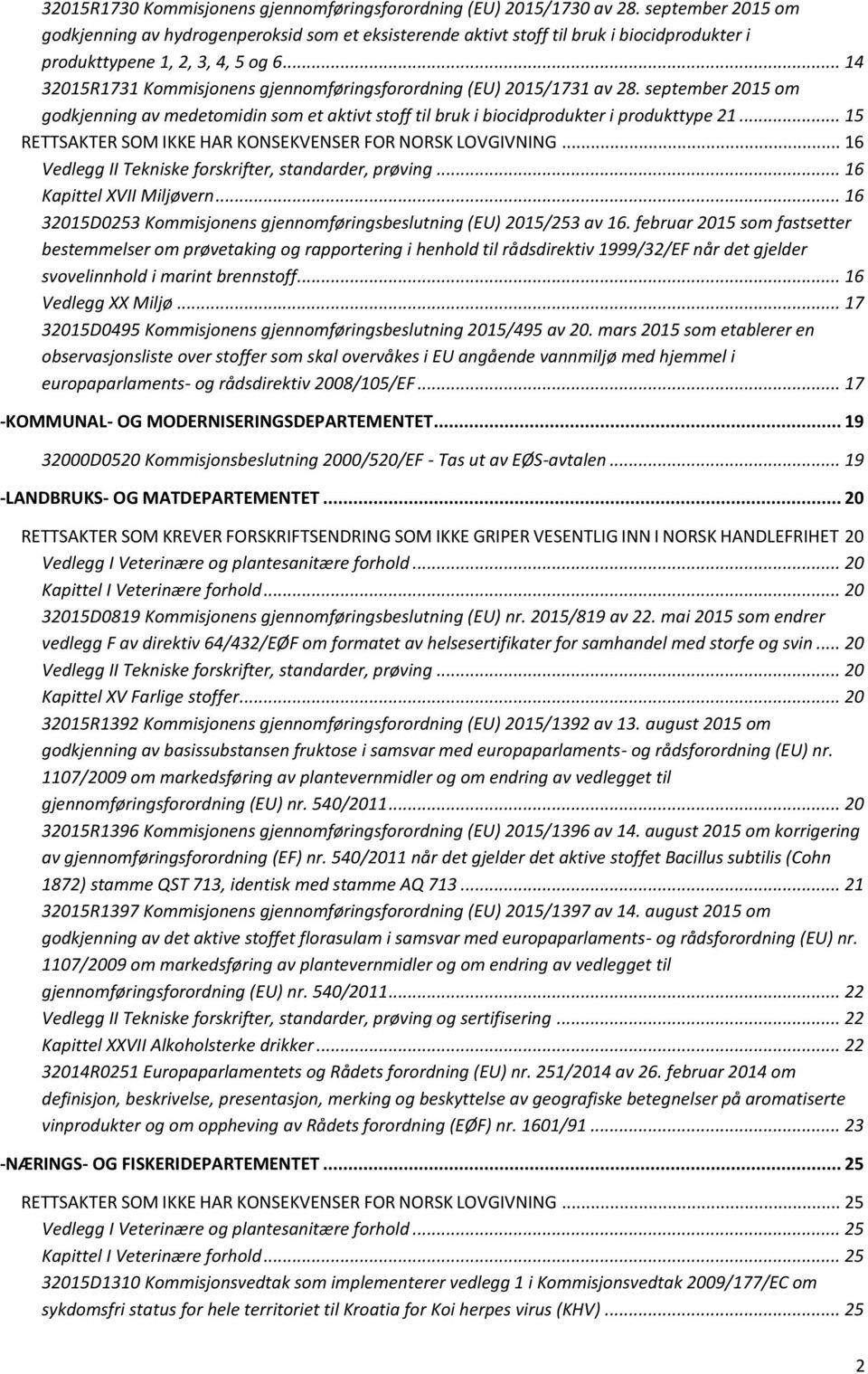 .. 14 32015R1731 Kommisjonens gjennomføringsforordning (EU) 2015/1731 av 28. september 2015 om godkjenning av medetomidin som et aktivt stoff til bruk i biocidprodukter i produkttype 21.