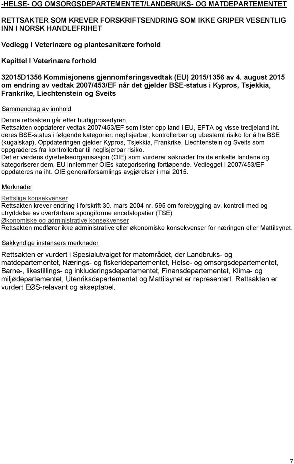 august 2015 om endring av vedtak 2007/453/EF når det gjelder BSE-status i Kypros, Tsjekkia, Frankrike, Liechtenstein og Sveits Denne rettsakten går etter hurtigprosedyren.