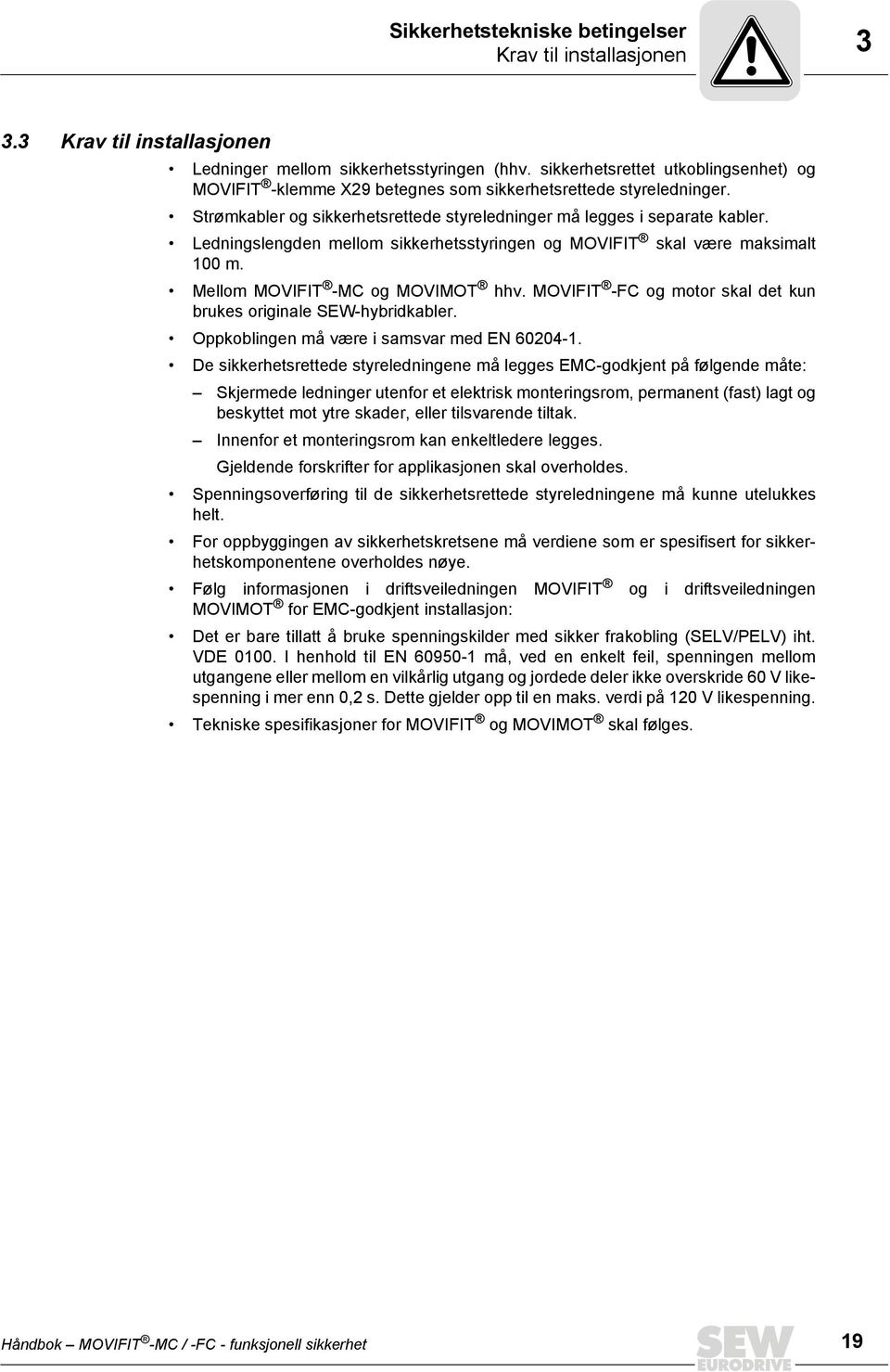 Ledningslengden mellom sikkerhetsstyringen og MOVIFIT skal være maksimalt 100 m. Mellom MOVIFIT -MC og MOVIMOT hhv. MOVIFIT -FC og motor skal det kun brukes originale SEW-hybridkabler.