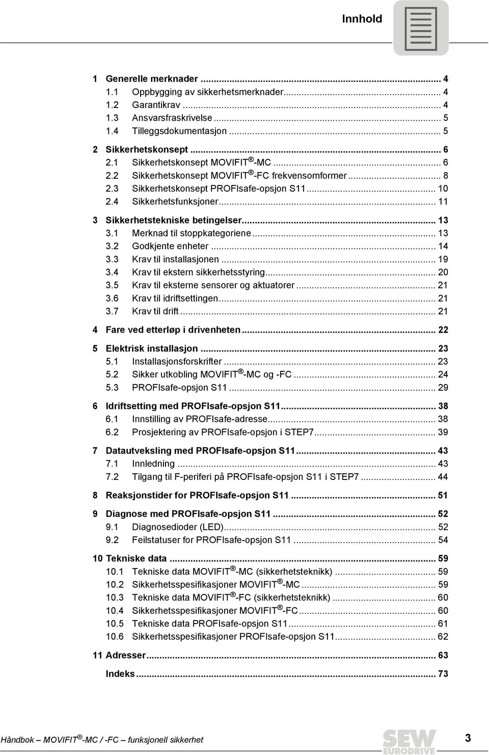 .. 11 3 Sikkerhetstekniske betingelser... 13 3.1 Merknad til stoppkategoriene... 13 3.2 Godkjente enheter... 14 3.3 Krav til installasjonen... 19 3.4 Krav til ekstern sikkerhetsstyring... 20 3.