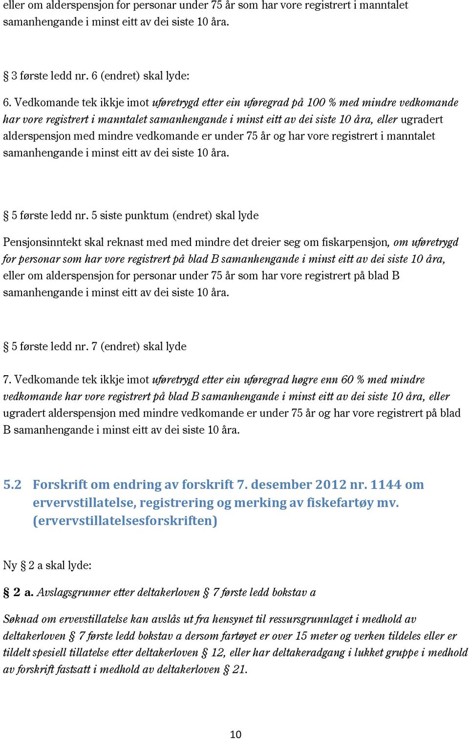 med mindre vedkomande er under 75 år og har vore registrert i manntalet samanhengande i minst eitt av dei siste 10 åra. 5 første ledd nr.