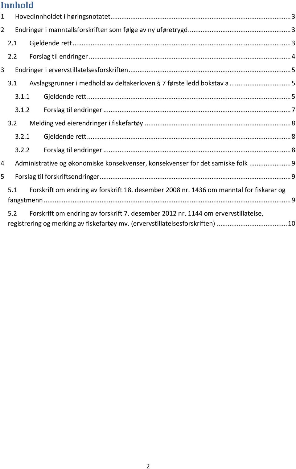 2 Melding ved eierendringer i fiskefartøy... 8 3.2.1 Gjeldende rett... 8 3.2.2 Forslag til endringer... 8 4 Administrative og økonomiske konsekvenser, konsekvenser for det samiske folk.