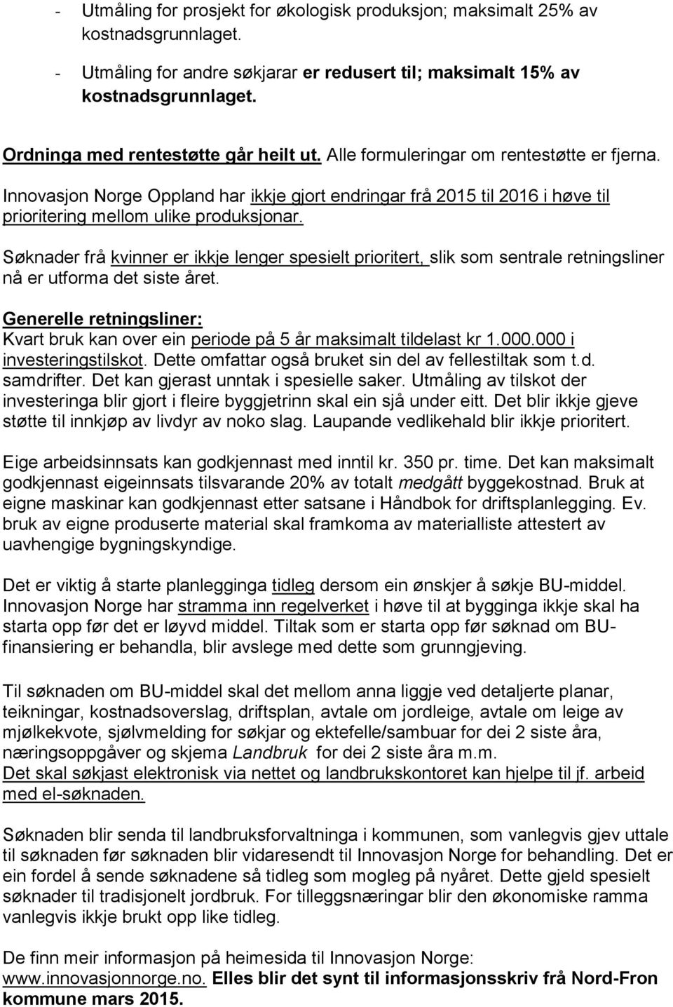 Innovasjon Norge Oppland har ikkje gjort endringar frå 2015 til 2016 i høve til prioritering mellom ulike produksjonar.