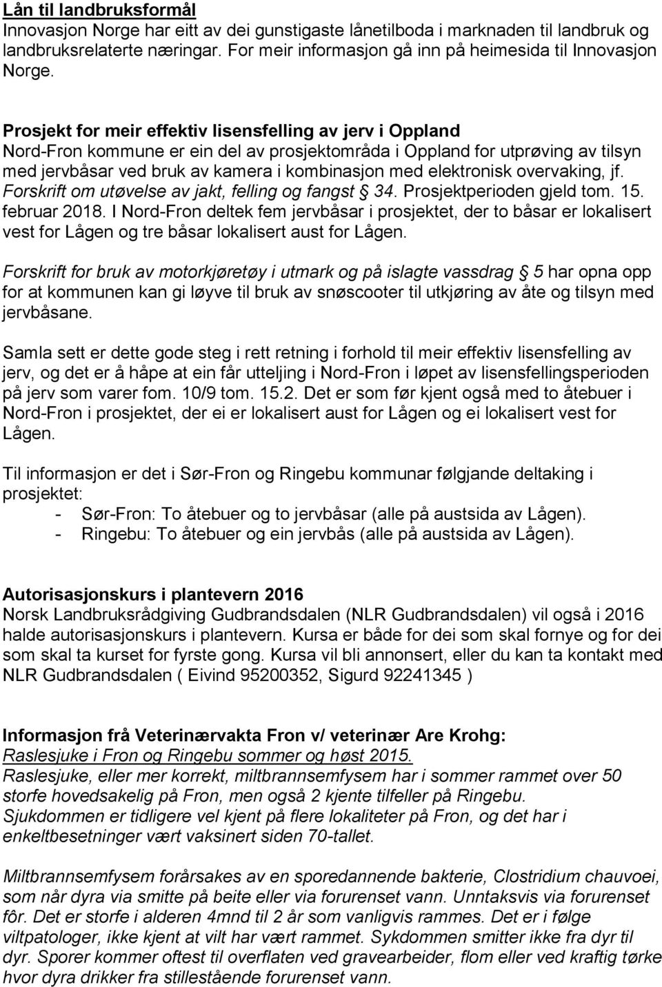 elektronisk overvaking, jf. Forskrift om utøvelse av jakt, felling og fangst 34. Prosjektperioden gjeld tom. 15. februar 2018.