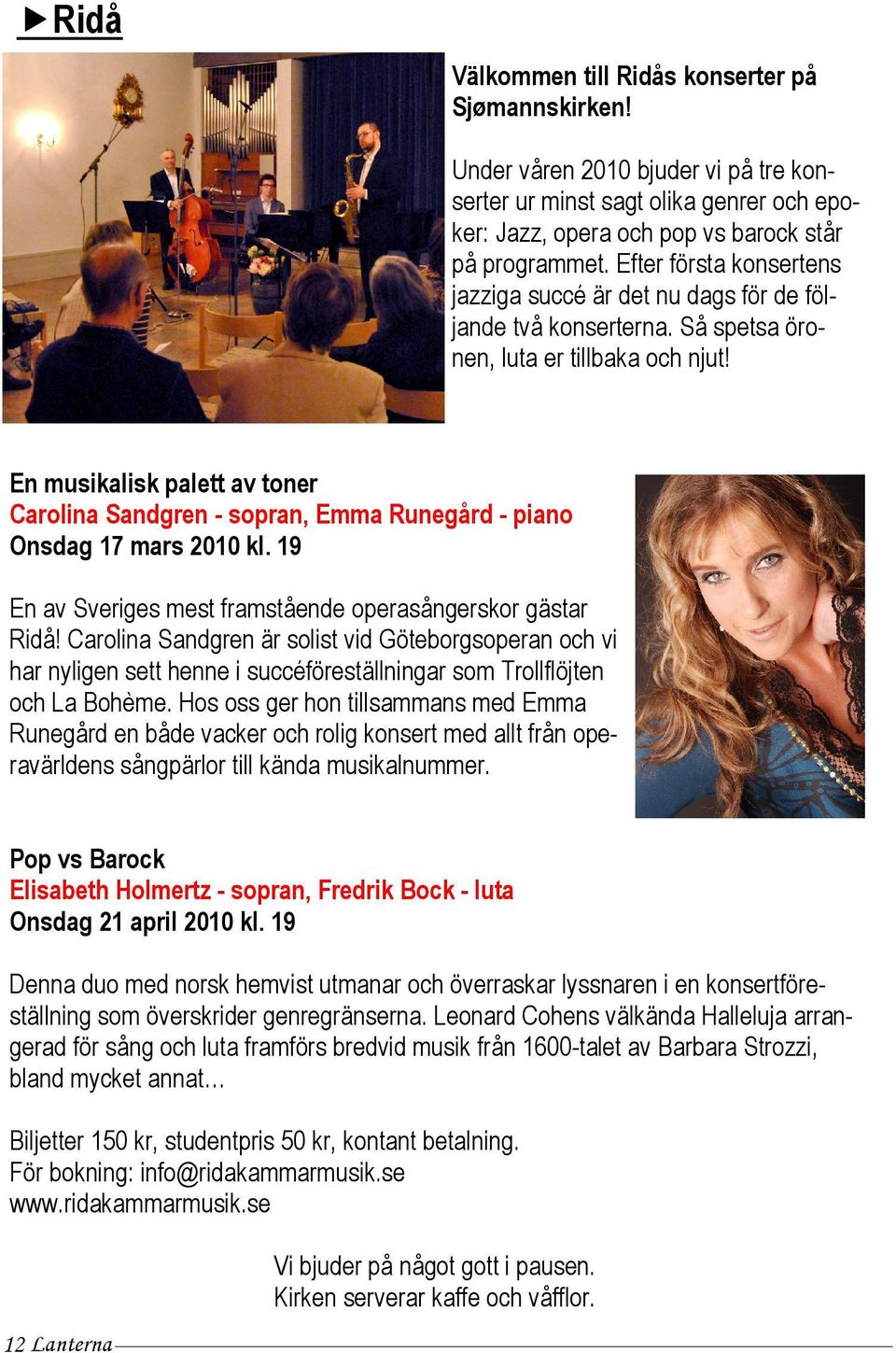 En musikalisk palett av toner Carolina Sandgren - sopran, Emma Runegård - piano Onsdag 17 mars 2010 kl. 19 En av Sveriges mest framstående operasångerskor gästar Ridå!