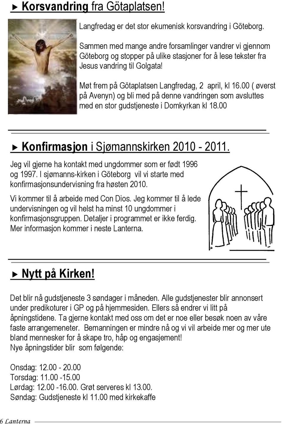 00 ( øverst på Avenyn) og bli med på denne vandringen som avsluttes med en stor gudstjeneste i Domkyrkan kl 18.00 Konfirmasjon i Sjømannskirken 2010-2011.