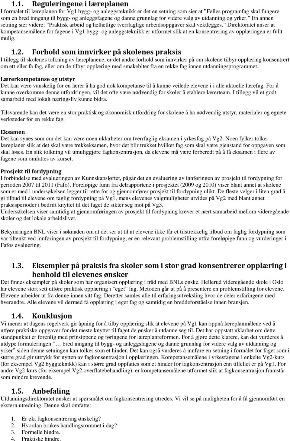 Direktoratet anser at kompetansemålene for fagene i Vg1 bygg- og anleggsteknikk er utformet slik at en konsentrering av opplæringen er fullt mulig. 1.2.