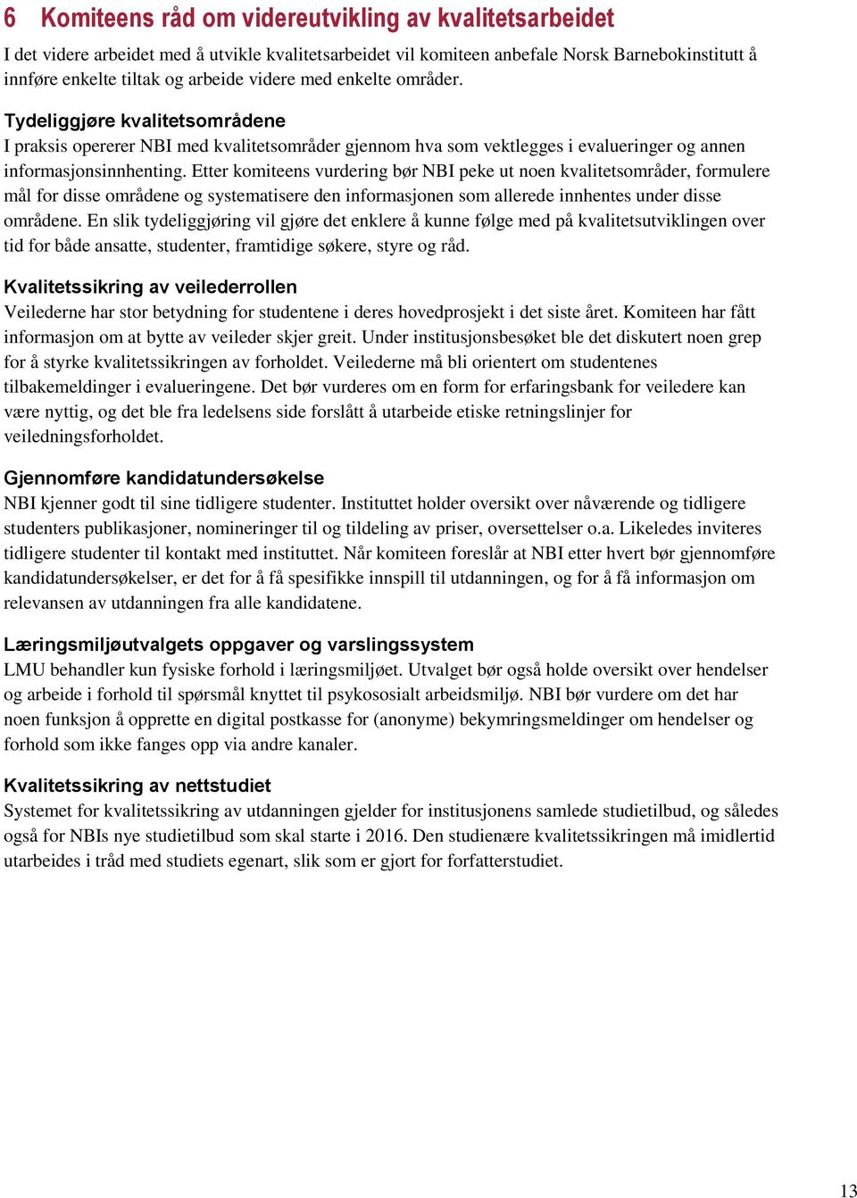 Etter komiteens vurdering bør NBI peke ut noen kvalitetsområder, formulere mål for disse områdene og systematisere den informasjonen som allerede innhentes under disse områdene.