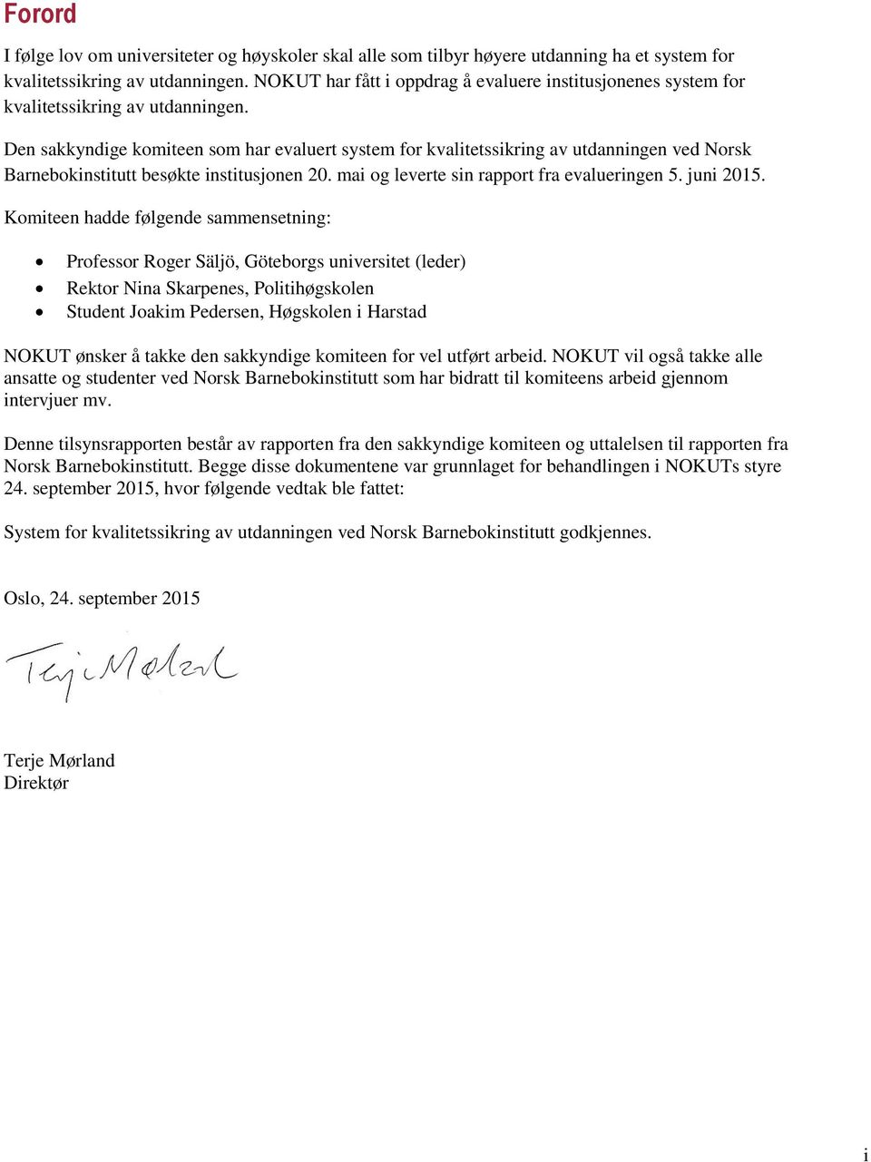 Den sakkyndige komiteen som har evaluert system for kvalitetssikring av utdanningen ved Norsk Barnebokinstitutt besøkte institusjonen 20. mai og leverte sin rapport fra evalueringen 5. juni 2015.