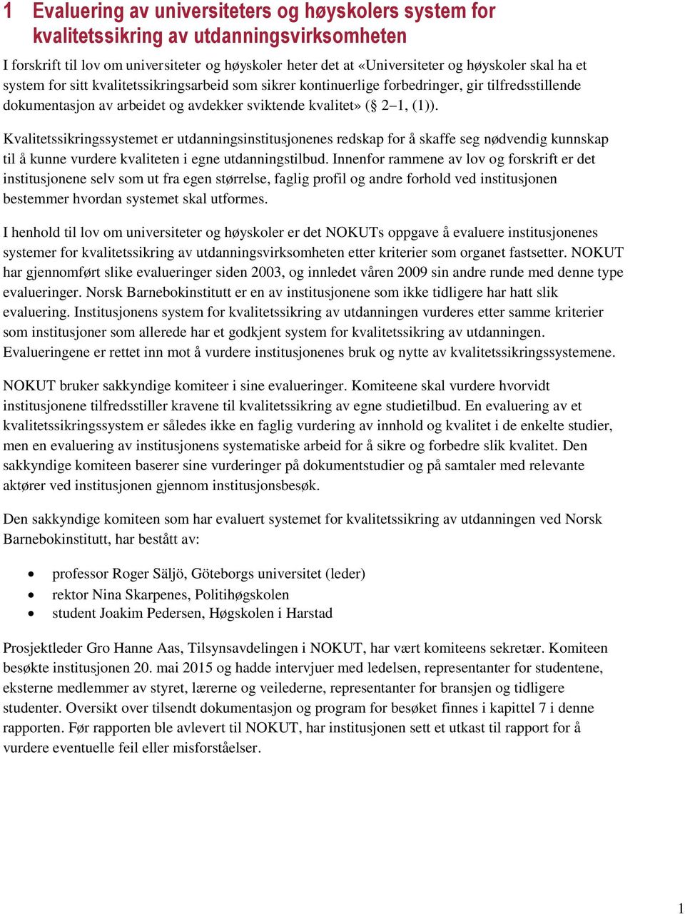 Kvalitetssikringssystemet er utdanningsinstitusjonenes redskap for å skaffe seg nødvendig kunnskap til å kunne vurdere kvaliteten i egne utdanningstilbud.