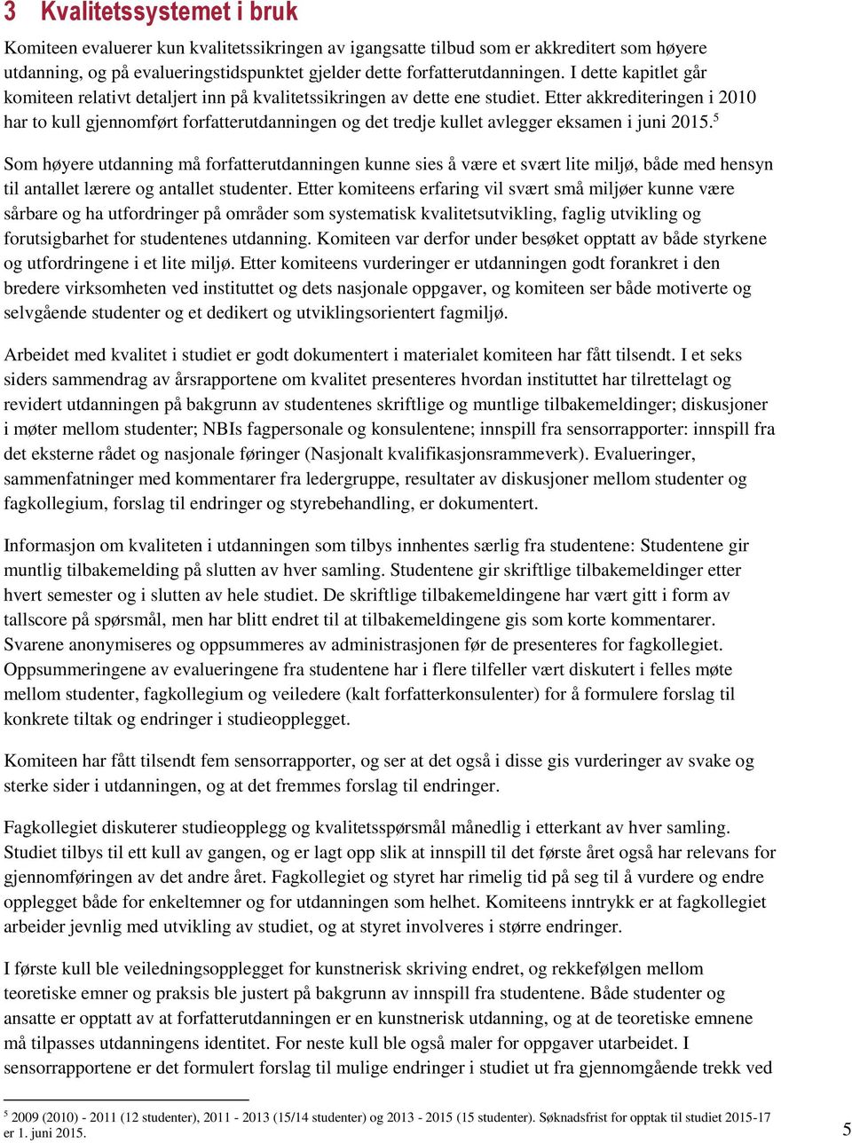 Etter akkrediteringen i 2010 har to kull gjennomført forfatterutdanningen og det tredje kullet avlegger eksamen i juni 2015.