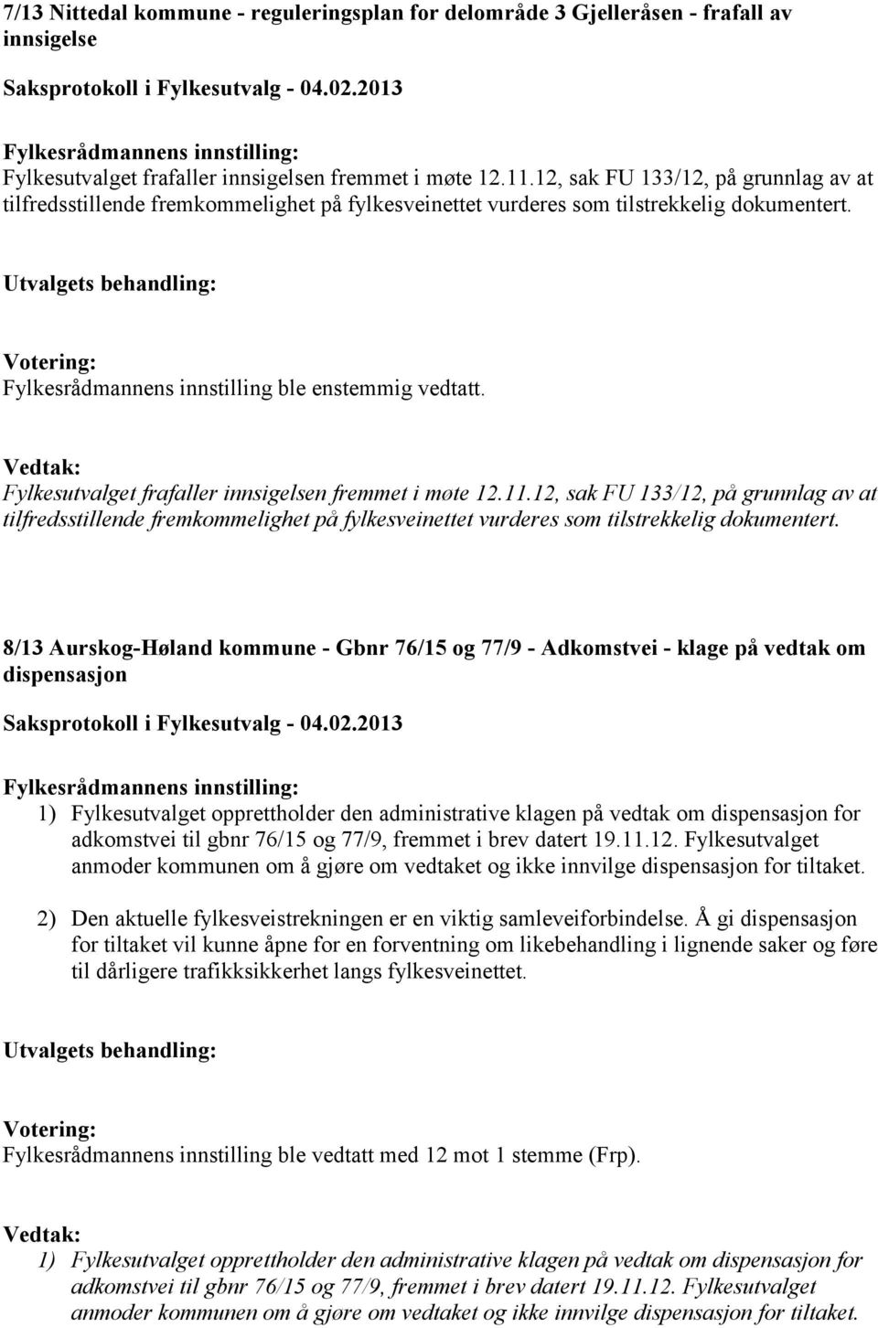 Fylkesutvalget frafaller innsigelsen fremmet i møte 12.11.12, sak FU 133/12, på grunnlag av at tilfredsstillende fremkommelighet på fylkesveinettet vurderes som tilstrekkelig dokumentert.