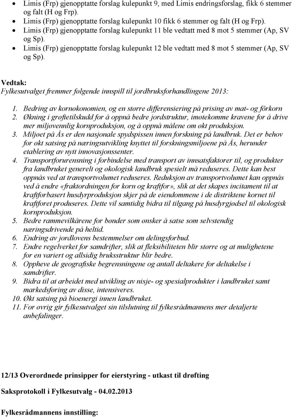 Fylkesutvalget fremmer følgende innspill til jordbruksforhandlingene 2013: 1. Bedring av kornøkonomien, og en større differensiering på prising av mat- og fôrkorn 2.