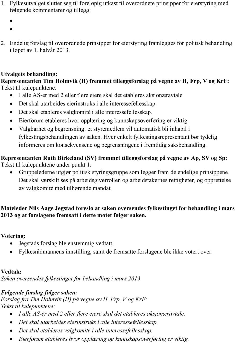 Representanten Tim Holmvik (H) fremmet tilleggsforslag på vegne av H, Frp, V og KrF: Tekst til kulepunktene: I alle AS-er med 2 eller flere eiere skal det etableres aksjonæravtale.