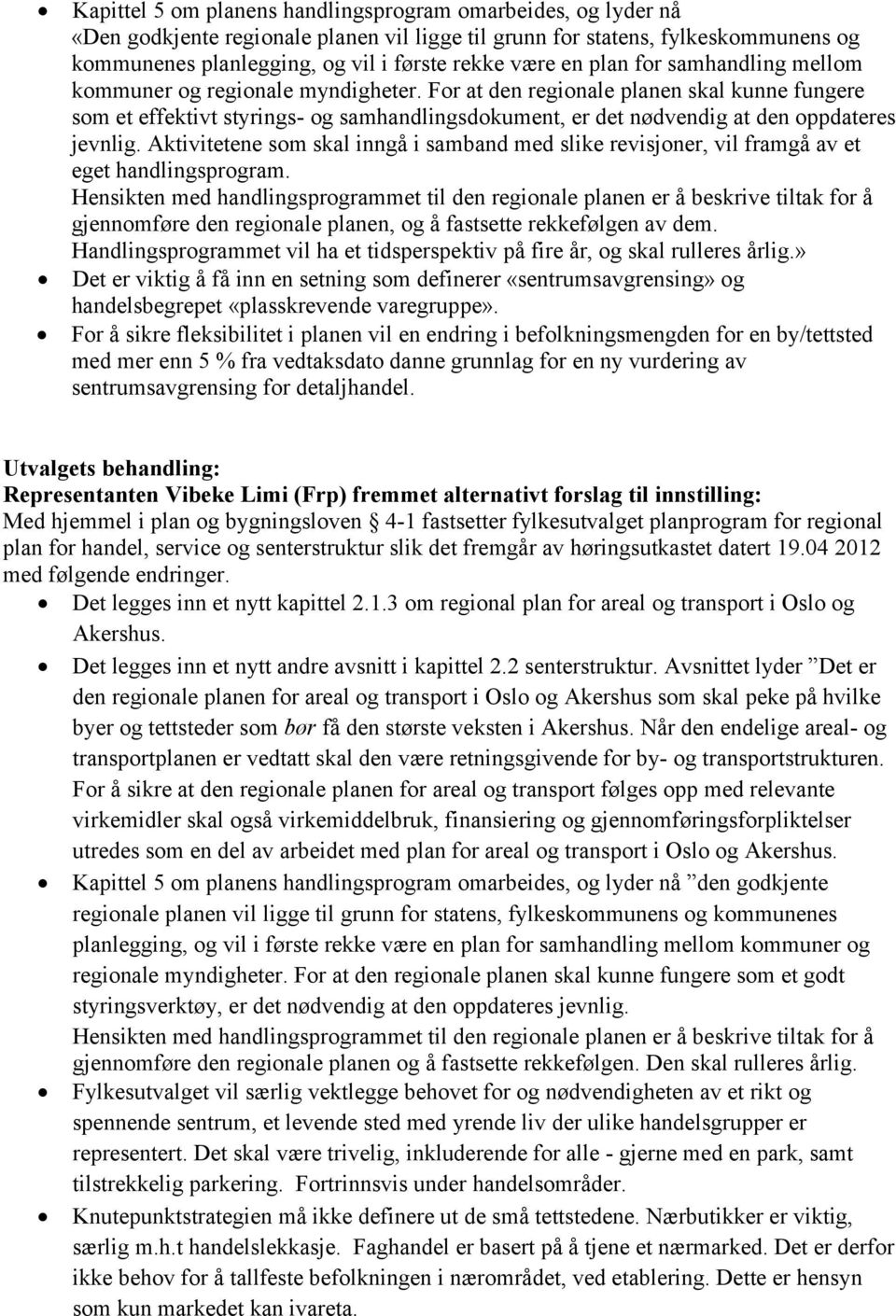 For at den regionale planen skal kunne fungere som et effektivt styrings- og samhandlingsdokument, er det nødvendig at den oppdateres jevnlig.