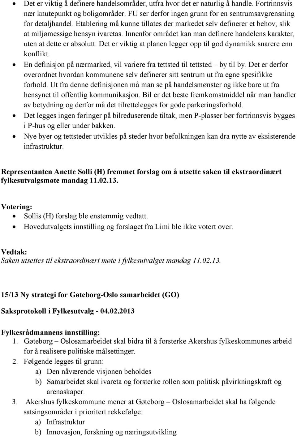 Det er viktig at planen legger opp til god dynamikk snarere enn konflikt. En definisjon på nærmarked, vil variere fra tettsted til tettsted by til by.