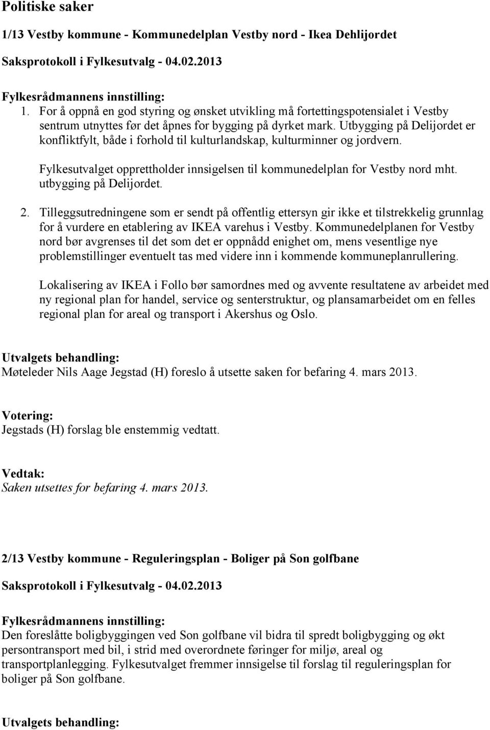 Utbygging på Delijordet er konfliktfylt, både i forhold til kulturlandskap, kulturminner og jordvern. Fylkesutvalget opprettholder innsigelsen til kommunedelplan for Vestby nord mht.