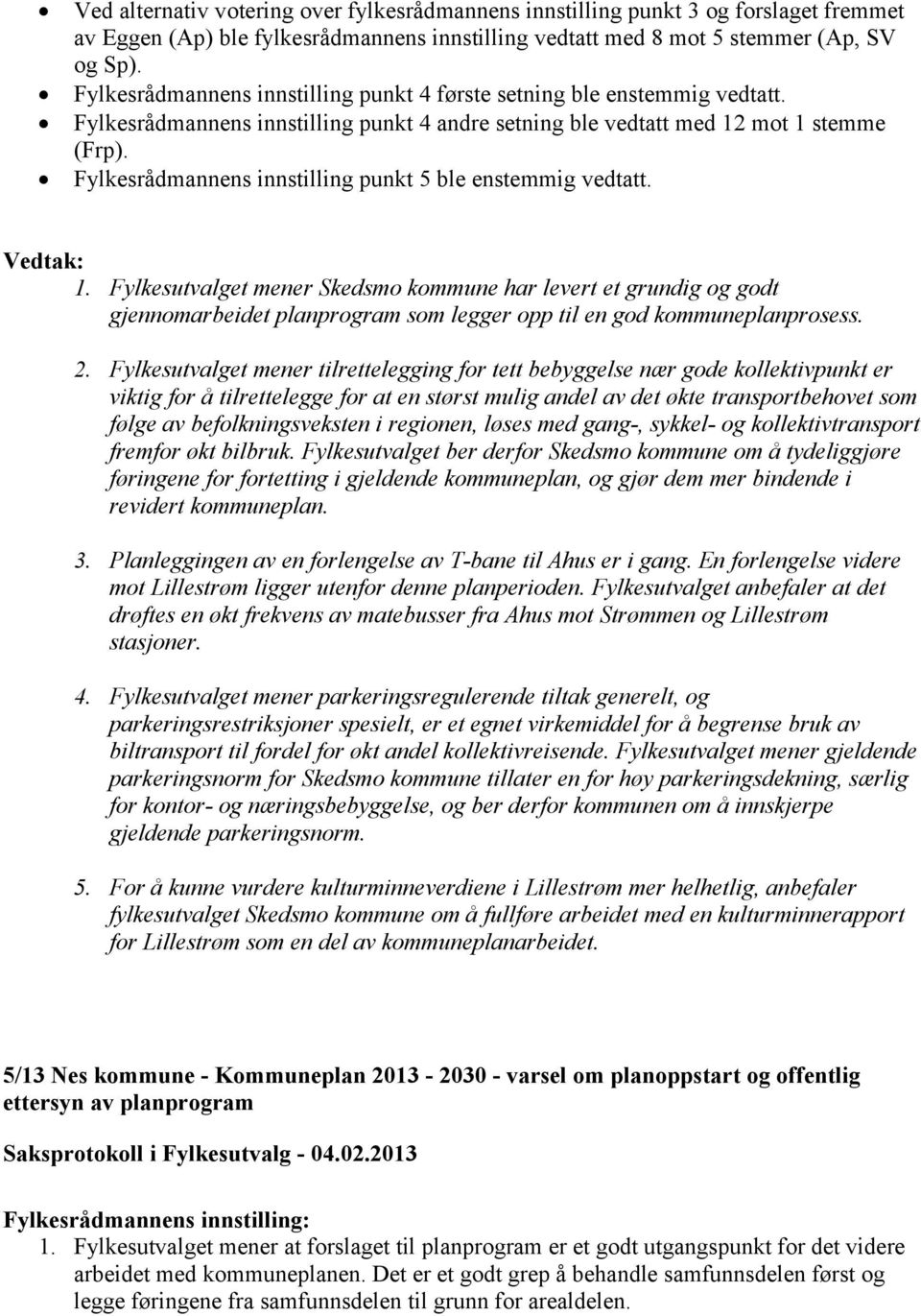 Fylkesrådmannens innstilling punkt 5 ble enstemmig vedtatt. 1.