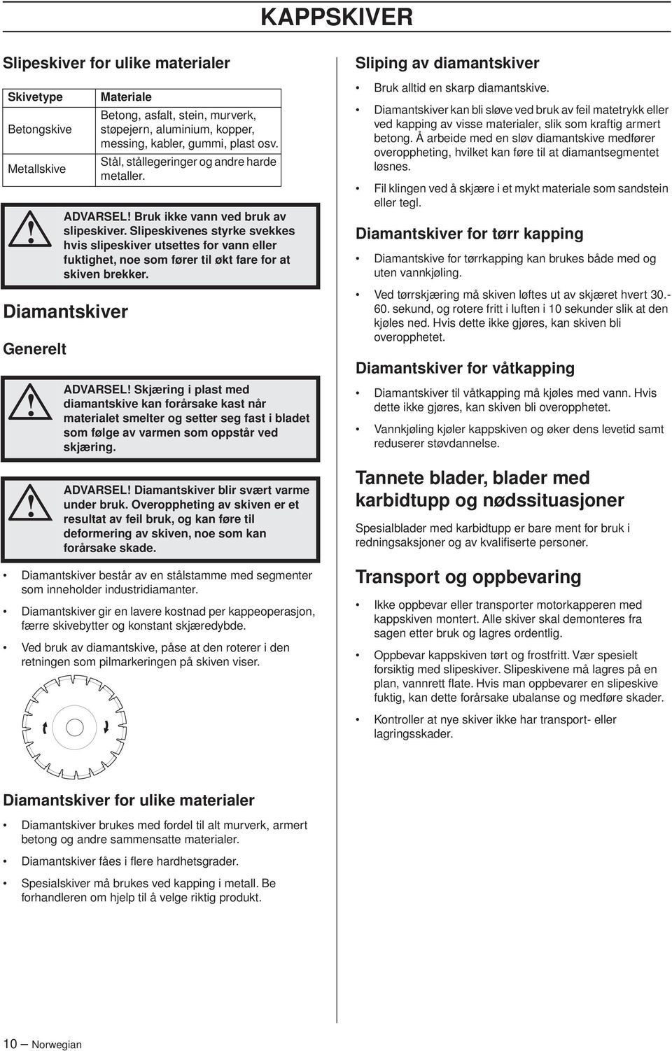 Slipeskivenes styrke svekkes hvis slipeskiver utsettes for vann eller fuktighet, noe som fører til økt fare for at skiven brekker.