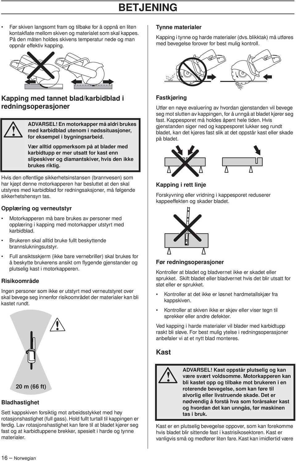 Kapping med tannet blad/karbidblad i redningsoperasjoner Hvis den offentlige sikkerhetsinstansen (brannvesen) som har kjøpt denne motorkapperen har besluttet at den skal utstyres med karbidblad for