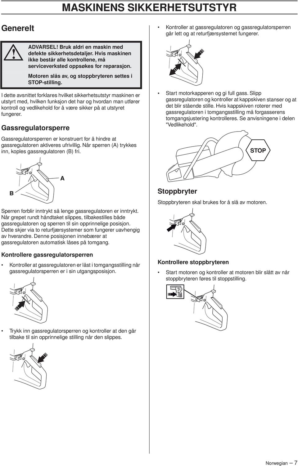 I dette avsnittet forklares hvilket sikkerhetsutstyr maskinen er utstyrt med, hvilken funksjon det har og hvordan man utfører kontroll og vedlikehold for å være sikker på at utstyret fungerer.