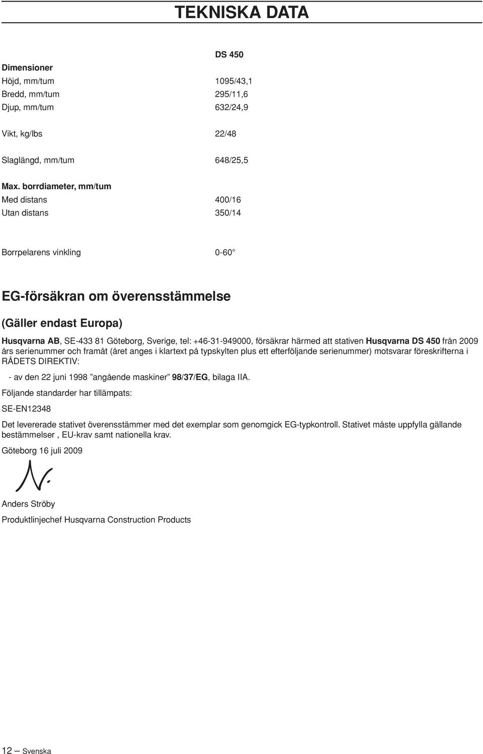 +46-31-949000, försäkrar härmed att stativen Husqvarna DS 450 från 2009 års serienummer och framåt (året anges i klartext på typskylten plus ett efterföljande serienummer) motsvarar föreskrifterna i