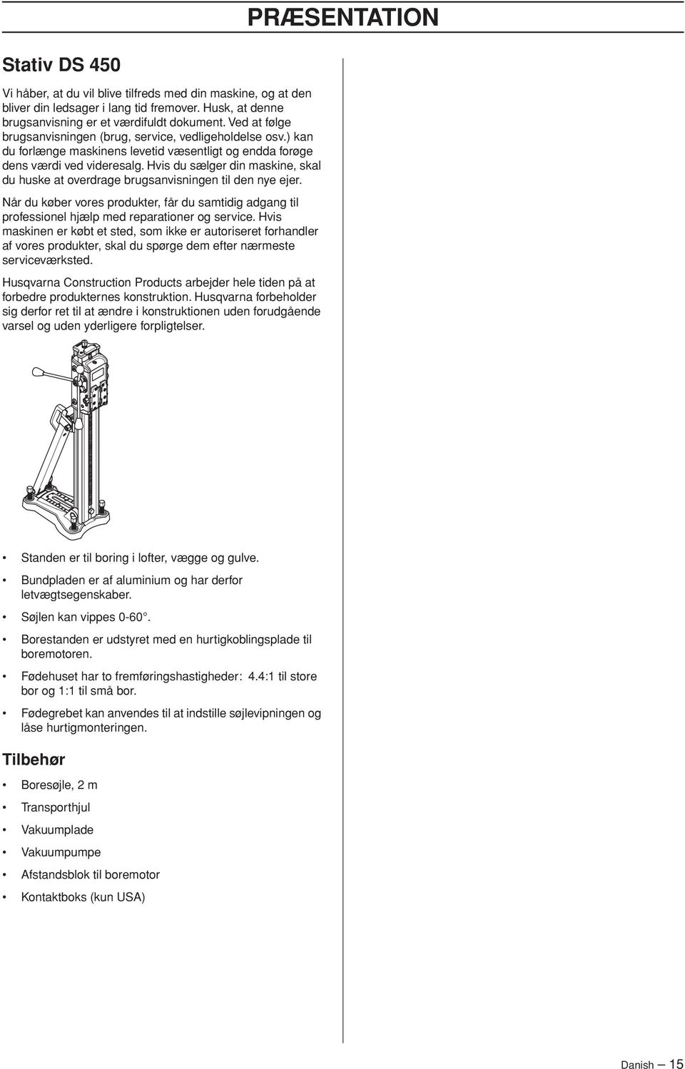 Hvis du sælger din maskine, skal du huske at overdrage brugsanvisningen til den nye ejer. Når du køber vores produkter, får du samtidig adgang til professionel hjælp med reparationer og service.