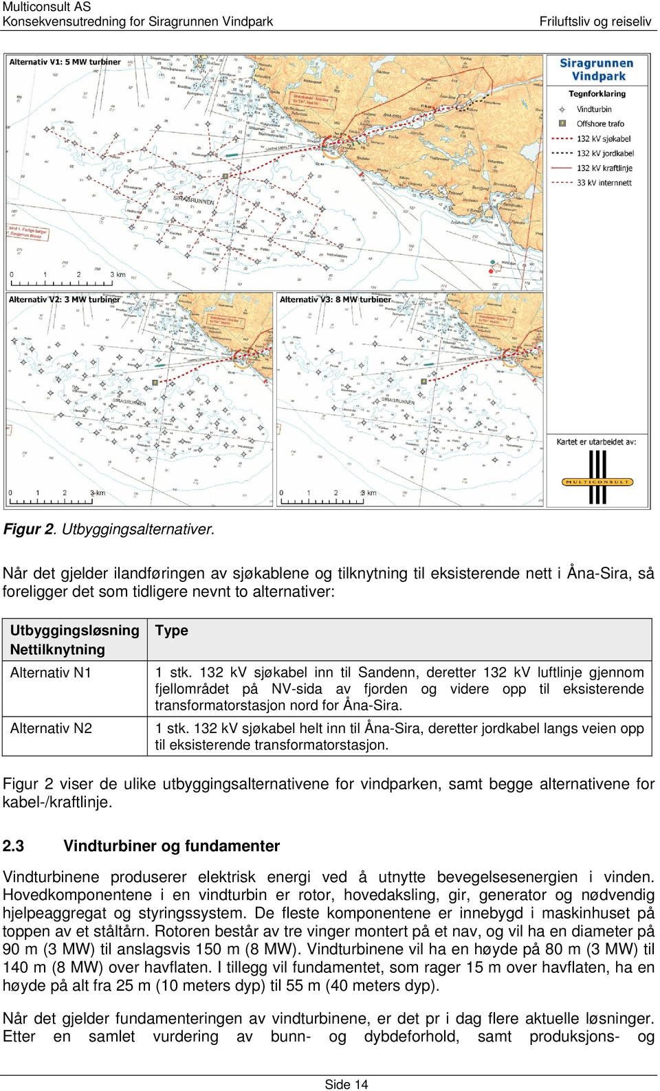 Alternativ N2 Type 1 stk. 132 kv sjøkabel inn til Sandenn, deretter 132 kv luftlinje gjennom fjellområdet på NV-sida av fjorden og videre opp til eksisterende transformatorstasjon nord for Åna-Sira.