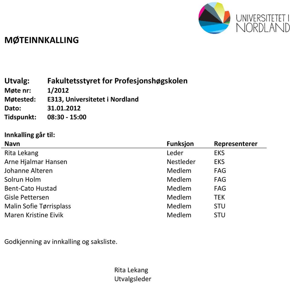 2012 Tidspunkt: 08:30-15:00 Innkalling går til: Navn Funksjon Representerer Rita Lekang Leder EKS Arne Hjalmar Hansen