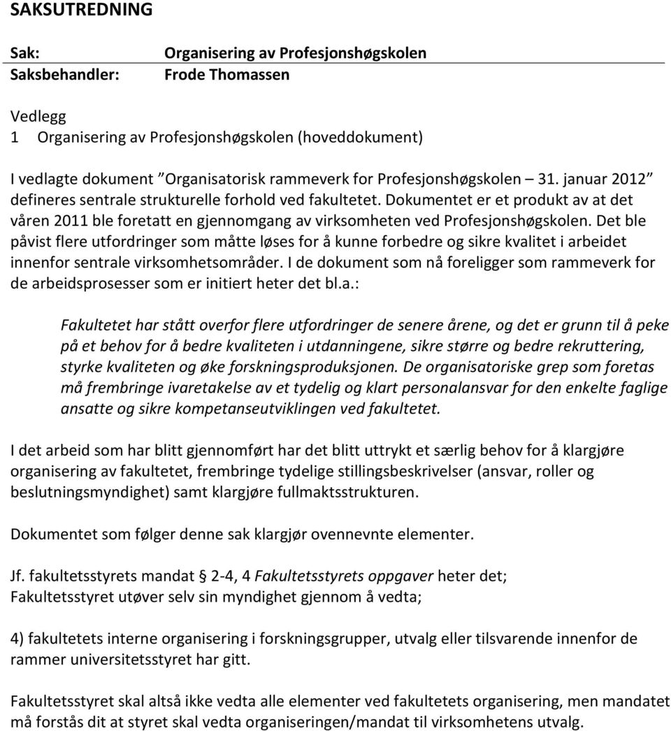 Dokumentet er et produkt av at det våren 2011 ble foretatt en gjennomgang av virksomheten ved Profesjonshøgskolen.