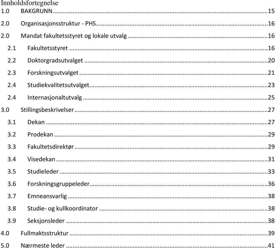 0 Stillingsbeskrivelser... 27 3.1 Dekan... 27 3.2 Prodekan... 29 3.3 Fakultetsdirektør... 29 3.4 Visedekan... 31 3.5 Studieleder... 33 3.