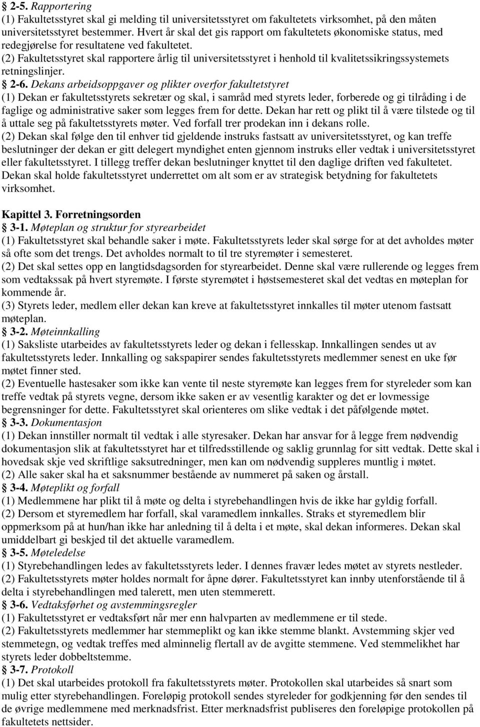 (2) Fakultetsstyret skal rapportere årlig til universitetsstyret i henhold til kvalitetssikringssystemets retningslinjer. 2-6.