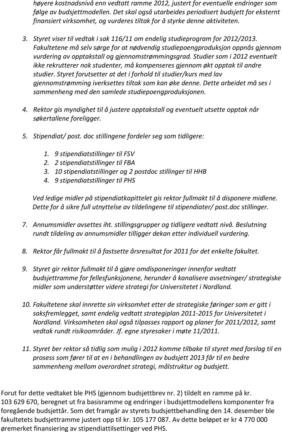 Styret viser til vedtak i sak 116/11 om endelig studieprogram for 2012/2013.