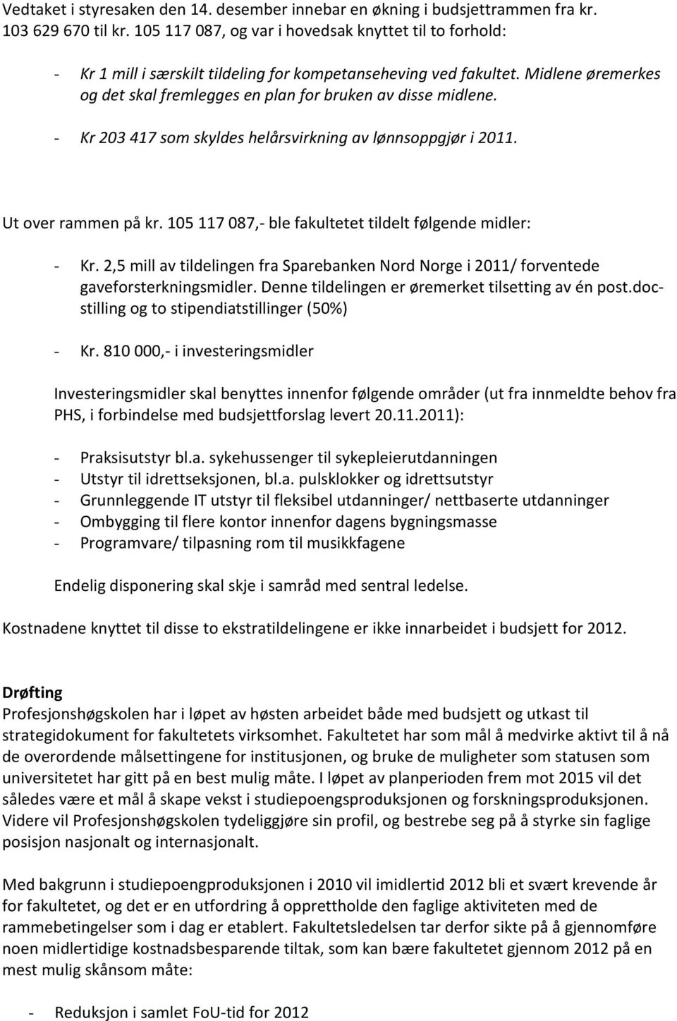 - Kr 203 417 som skyldes helårsvirkning av lønnsoppgjør i 2011. Ut over rammen på kr. 105 117 087,- ble fakultetet tildelt følgende midler: - Kr.