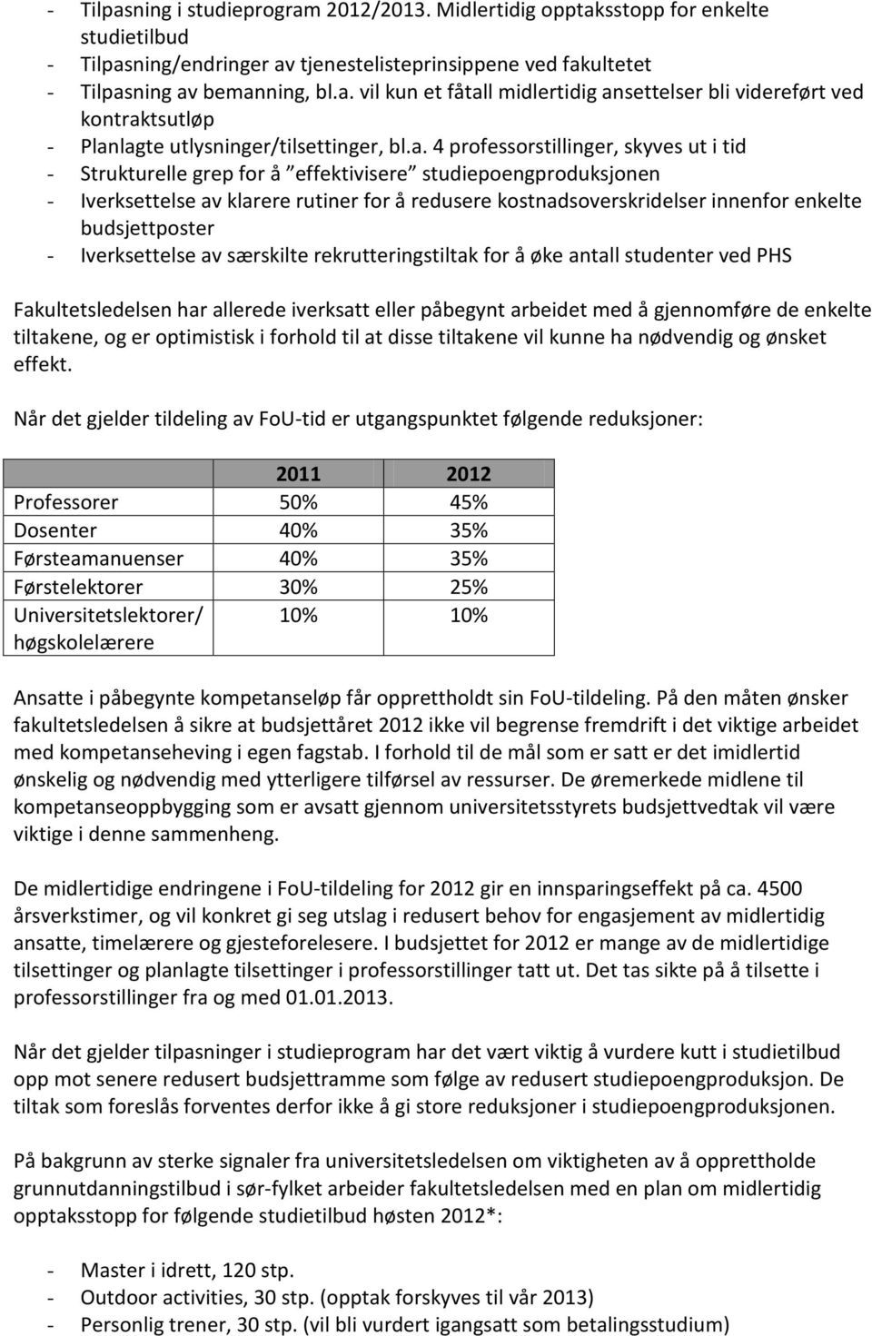 budsjettposter - Iverksettelse av særskilte rekrutteringstiltak for å øke antall studenter ved PHS Fakultetsledelsen har allerede iverksatt eller påbegynt arbeidet med å gjennomføre de enkelte