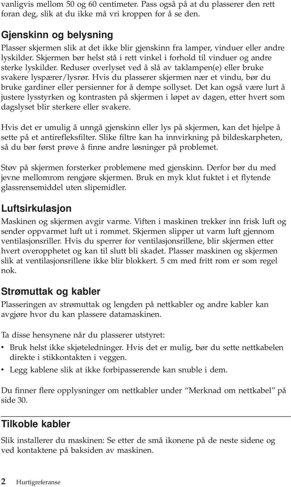 Reduser overlyset ved å slå av taklampen(e) eller bruke svakere lyspærer/lysrør. Hvis du plasserer skjermen nær et vindu, bør du bruke gardiner eller persienner for å dempe sollyset.