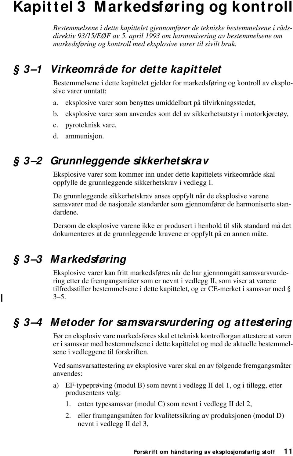 3 1 Virkeområde for dette kapittelet Bestemmelsene i dette kapittelet gjelder for markedsføring og kontroll av eksplosive varer unntatt: a.