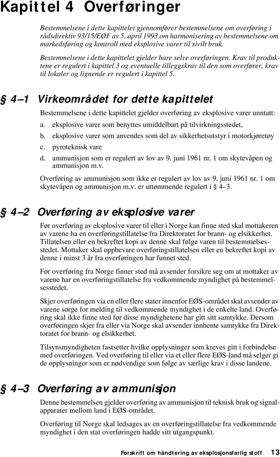 Krav til produktene er regulert i kapittel 3 og eventuelle tilleggskrav til den som overfører, krav til lokaler og lignende er regulert i kapittel 5.