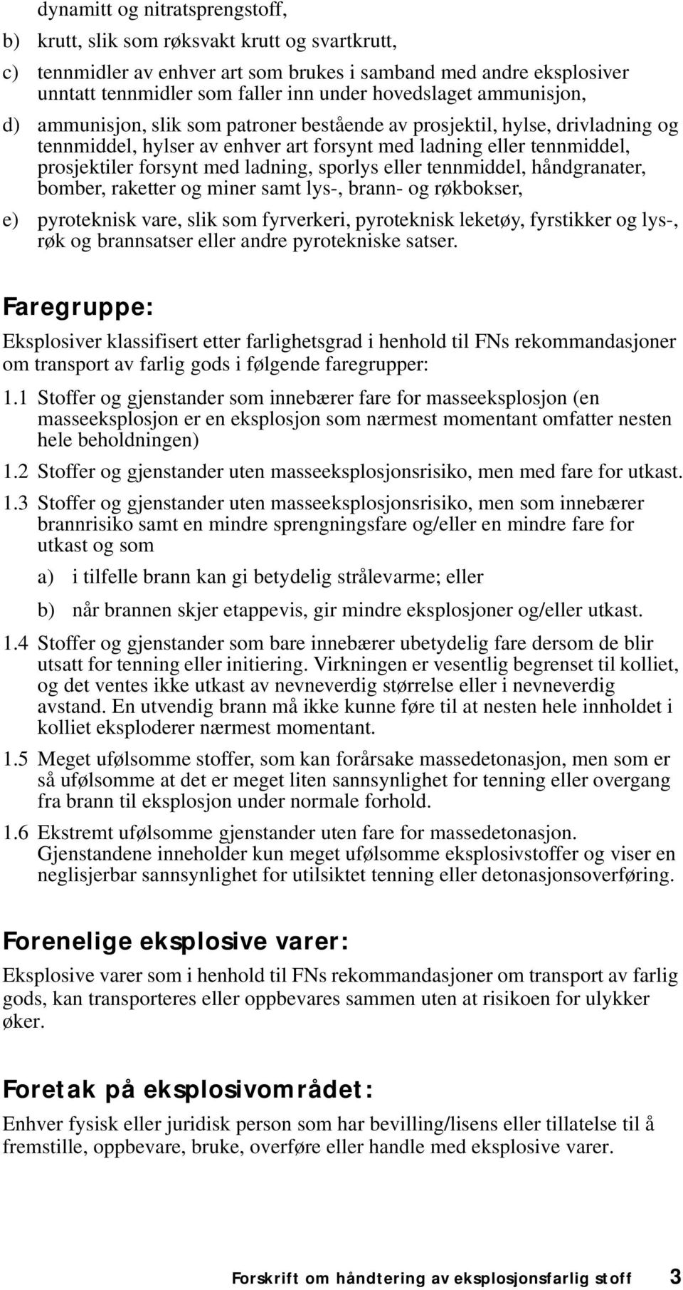 ladning, sporlys eller tennmiddel, håndgranater, bomber, raketter og miner samt lys-, brann- og røkbokser, e) pyroteknisk vare, slik som fyrverkeri, pyroteknisk leketøy, fyrstikker og lys-, røk og