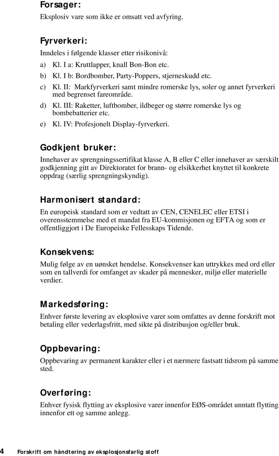 III: Raketter, luftbomber, ildbeger og større romerske lys og bombebatterier etc. e) Kl. IV: Profesjonelt Display-fyrverkeri.