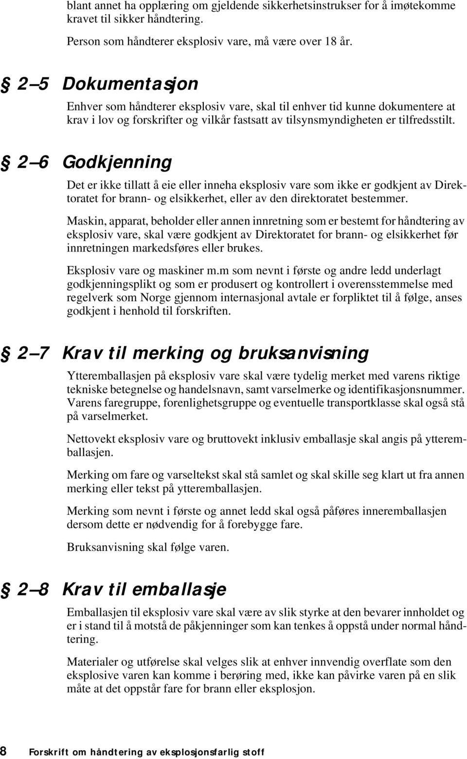 2 6 Godkjenning Det er ikke tillatt å eie eller inneha eksplosiv vare som ikke er godkjent av Direktoratet for brann- og elsikkerhet, eller av den direktoratet bestemmer.